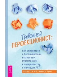 Тревожный перфекционист. Как справиться с беспокойством, вызванным стремлением к совершенству