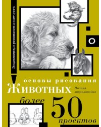 Основы рисования животных. Более 50 проектов. Полная энциклопедия