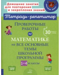 Проверочные работы по математике на все основные темы школьной программы. 1-4 кл