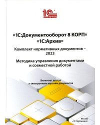 1С:Документооборот 8 КОРП, "1С:Архив". Комплект нормативных документов – 2023. Методика управления документами и совместной работой