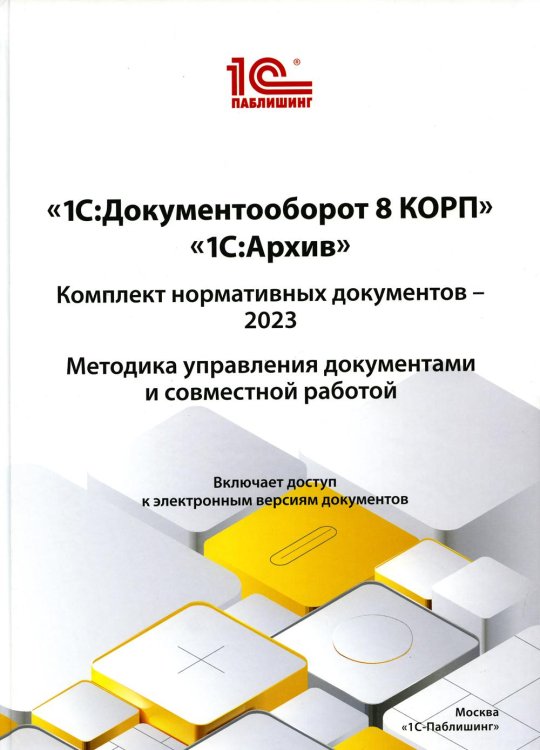 1С:Документооборот 8 КОРП, "1С:Архив". Комплект нормативных документов – 2023. Методика управления документами и совместной работой