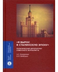 &quot;Я вырос в сталинскую эпоху&quot;. Политический автопортрет советского журналиста