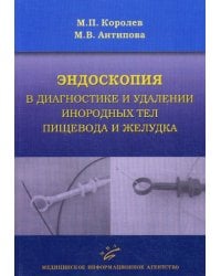 Эндоскопия в диагностике и удалении инородных тел пищевода и желудка / Королев М.П.