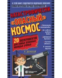 Катастрофически «опасный» космос. 20 экспериментов для самых отважных молодых ученых