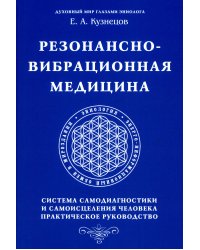 Резонансно-вибрационная медицина. Система самодиагностики и самоисцеления человека