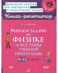 Решаем задачи по физике на все темы учебной программы 9-11 кл