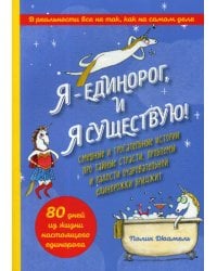 Я - Единорог, и я существую! Смешные и трогательные истории про тайные страсти, проблемы и радости очаровательной единорожки Бриджит