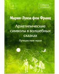 Собрание сочинений. Т. 2. Архетипические символы в волшебных сказках. Путешествие героя