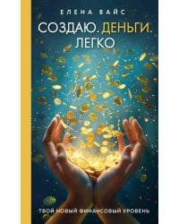 Создаю. Деньги. Легко. Твой новый финансовый уровень (новое оф)