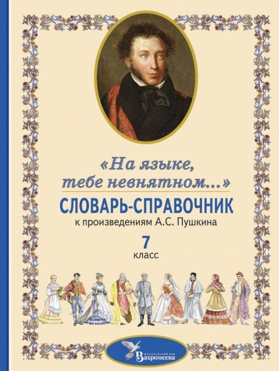 Словарь-справочник к произведениям А.С. Пушкина «На языке, тебе невнятном…». 7 кл