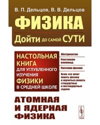 Физика: дойти до самой сути! Атомная и ядерная физика. 2-е изд., стер