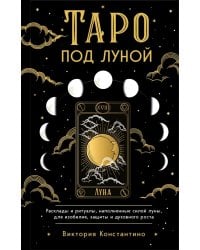 Таро под луной: расклады, ритуалы, наполненные силой луны, для изобилия, защиты и духовного роста