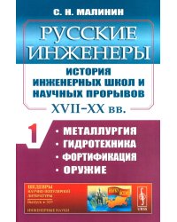 Русские инженеры. История инженерных школ и научных прорывов: XVII–XX вв. Кн.1. Металлургия. Гидротехника. Фортификация. Оружие