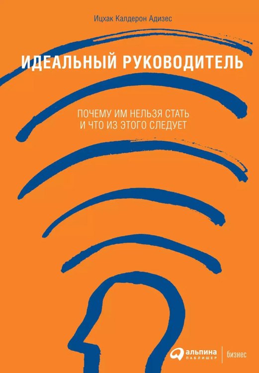 Идеальный руководитель: Почему им нельзя стать и что из этого следует (Обложка)