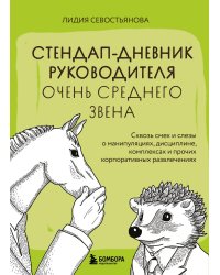 Стендап-дневник руководителя очень среднего звена. Сквозь смех и слезы о манипуляциях, дисциплине, комплексах и прочих корпоративных развлечениях