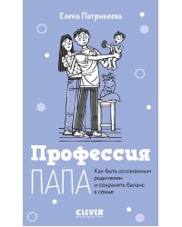 Профессия папа. Как быть осознанным родителем и сохранять баланс в семье