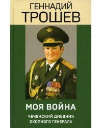 Моя война. Чеченский дневник окопного генерала