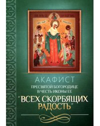 Акафист Пресвятой Богородице в честь иконы Ее "Всех скорбящих Радость"