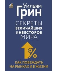 Секреты величайших инвесторов мира. Как побеждать на рынках и в жизни