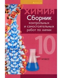 Химия. 10 класс. Сборник контрольных и самостоятельных работ. Базовый и повышенный уровни