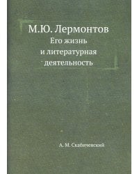 М.Ю. Лермонтов. Его жизнь и литературная деятельность