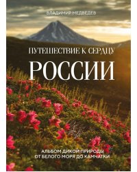 Путешествие к сердцу России. Альбом дикой природы от Белого моря до Камчатки