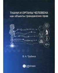 Ткани и органы человека как объекты гражданских прав. Монография