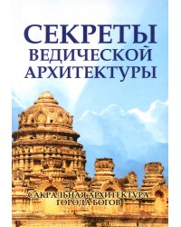 Секреты ведической архитектуры. Сакральная архитектура. Город Богов. 2-е изд