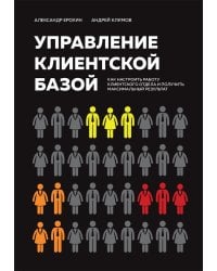 Управление клиентской базой. Как настроить работу клиентского отдела и получить максимальный результат