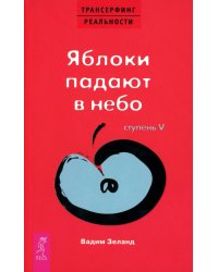 Трансерфинг реальности. Ступень 5: Яблоки падают в небо