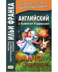 Английский с Льюисом Кэрроллом. Алиса в Стране Чудес = Lewis Carroll. Alice's Adventures in Wonderland