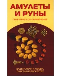 Амулеты и руны. Практическое применение. Ваши ключи к любви, счастью и богатству