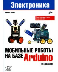 Мобильные роботы на базе Arduino. 3-е изд., перераб.и доп