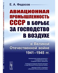 Авиационная промышленность СССР в борьбе за господство в воздухе в ВОВ 1941-1945 гг