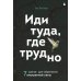 Иди туда, где трудно. 7 шагов для обретения внутренней силы