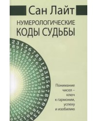 Сан Лайт. Нумерологические коды судьбы. Понимание чисел-ключ к гармонии, успеху и изобилию. 2-е изд