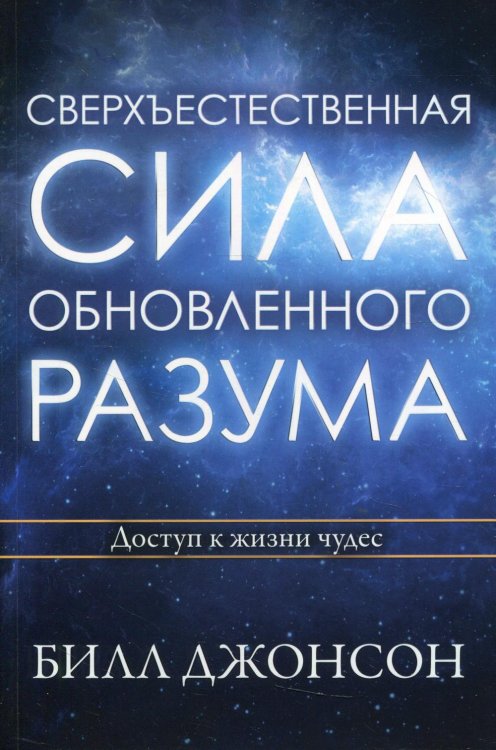 Сверхъестественная сила обновленного разума. Доступ к жизни чудес