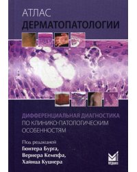 Атлас дерматопатологии. Дифференциальная диагностика по клинико-патологическим особенностям. Руководство