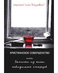 Христианское совершенство, или Записки из кельи невидимых старцев