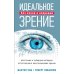 Идеальное зрение. Без очков и операций. Восточные и западные методики естественного восстановления зрения