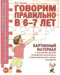 Говорим правильно в 6-7 лет. Картинный материал к конспектам занятий по развитию связной речи в подготовительной к школе логогруппе