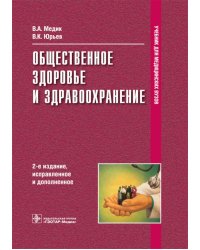 Общественное здоровье и здравоохранение: Учебник.  2-е изд., испр. и доп