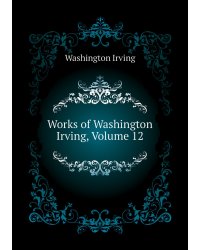 Works of Washington Irving, Volume 12