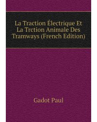 La Traction Électrique Et La Trction Animale Des Tramways (French Edition)