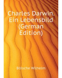 Charles Darwin. Ein Lebensbild (German Edition)