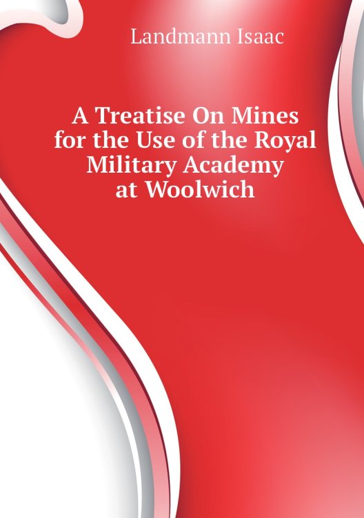 A Treatise On Mines for the Use of the Royal Military Academy at Woolwich