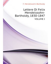 Lettere Di Felix Mendelssohn-Bartholdy, 1830-1847