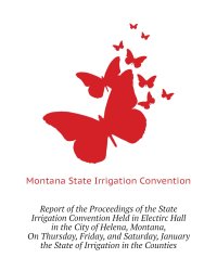 Report of the Proceedings of the State Irrigation Convention Held in Electirc Hall in the City of Helena, Montana, On Thursday, Friday, and Saturday, January  the State of Irrigation in the Counties