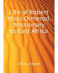 Life of Robert Moss Ormerod, Missionary to East Africa