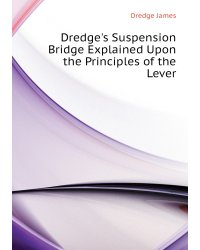 Dredge's Suspension Bridge Explained Upon the Principles of the Lever